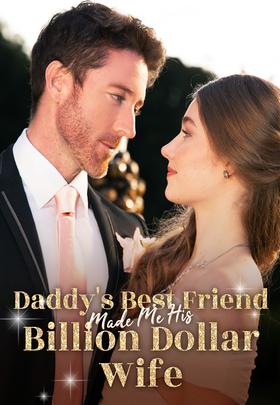 Daddy's Best Friend Made Me His Billion Dollar Wife
