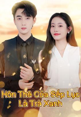 Hôn Thê Của Sếp Lục Là Trà Xanh