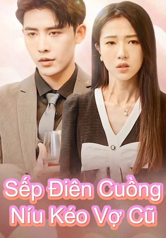 Sếp Điên Cuồng Níu Kéo Vợ Cũ