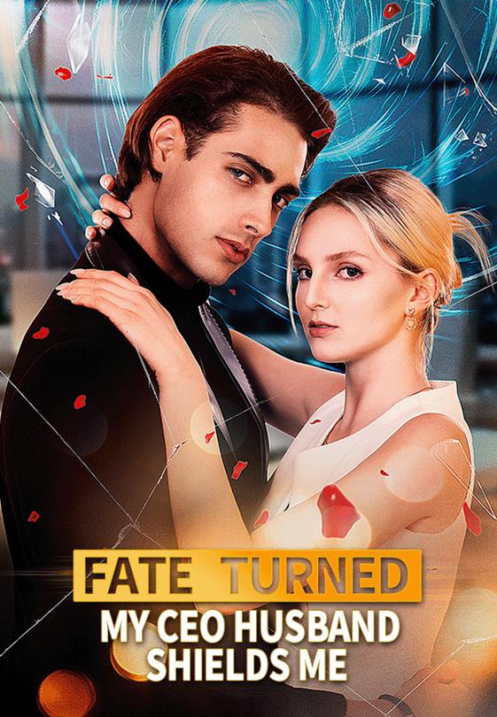 Fate Turned：My CEO Husband Shields Me